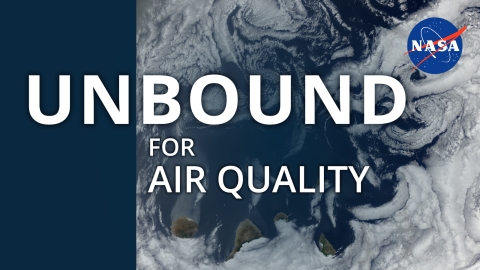 This is a two-part, rectangular image. The left-hand section of the image is a solid block that is colored blue. The right-hand area of the image features a satellite image of a portion of Earth showing clouds, land, and water. Overlayed across the image are the words “UNBOUND FOR AIR QUALITY” in the color white. The NASA circular logo is placed in the upper right-hand corner of the image.